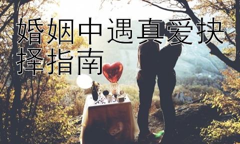 婚姻中遇真爱抉择指南