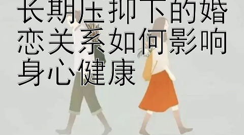 长期压抑下的婚恋关系如何影响身心健康