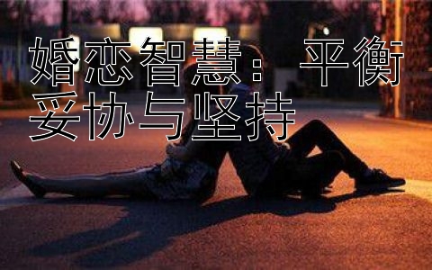 婚恋智慧：平衡妥协与坚持