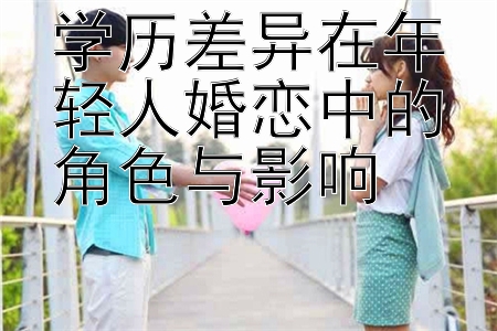 学历差异在年轻人婚恋中的角色与影响