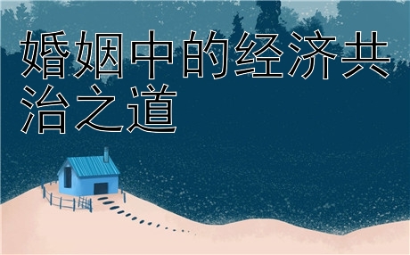 婚姻中的经济共治之道