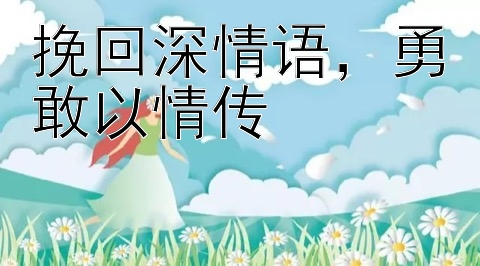 挽回深情语，勇敢以情传